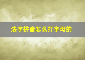 法字拼音怎么打字母的