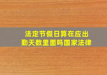 法定节假日算在应出勤天数里面吗国家法律