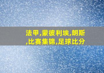 法甲,蒙彼利埃,朗斯,比赛集锦,足球比分