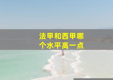 法甲和西甲哪个水平高一点