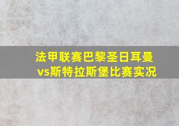 法甲联赛巴黎圣日耳曼vs斯特拉斯堡比赛实况