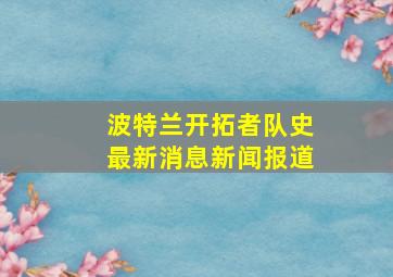 波特兰开拓者队史最新消息新闻报道