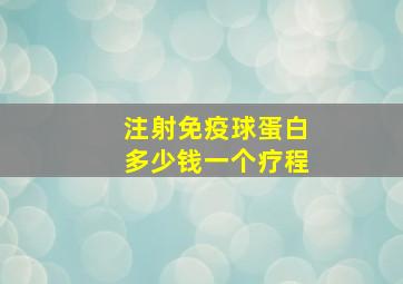 注射免疫球蛋白多少钱一个疗程