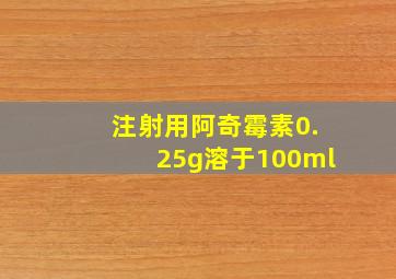 注射用阿奇霉素0.25g溶于100ml