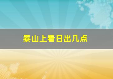 泰山上看日出几点