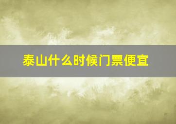 泰山什么时候门票便宜