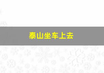 泰山坐车上去