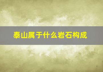 泰山属于什么岩石构成