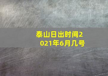 泰山日出时间2021年6月几号