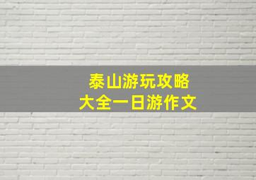 泰山游玩攻略大全一日游作文