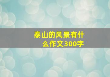 泰山的风景有什么作文300字