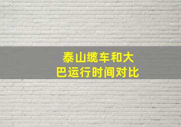 泰山缆车和大巴运行时间对比