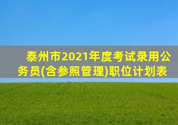 泰州市2021年度考试录用公务员(含参照管理)职位计划表