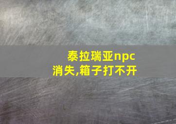 泰拉瑞亚npc消失,箱子打不开