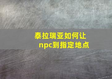 泰拉瑞亚如何让npc到指定地点