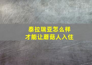 泰拉瑞亚怎么样才能让蘑菇人入住