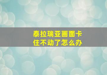 泰拉瑞亚画面卡住不动了怎么办