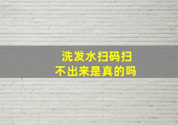 洗发水扫码扫不出来是真的吗