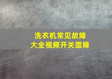 洗衣机常见故障大全视频开关固障