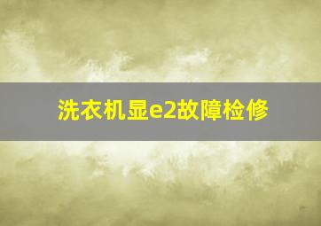 洗衣机显e2故障检修