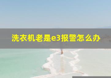 洗衣机老是e3报警怎么办