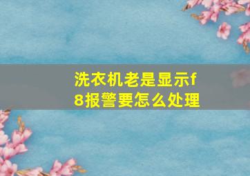 洗衣机老是显示f8报警要怎么处理