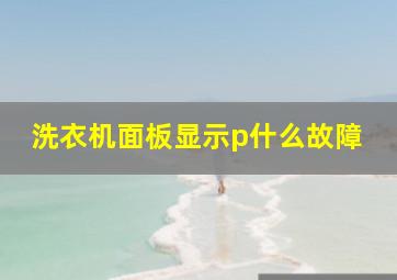 洗衣机面板显示p什么故障