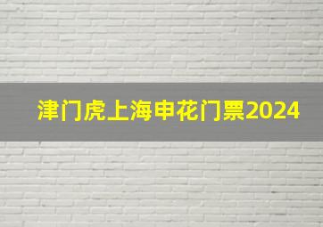 津门虎上海申花门票2024