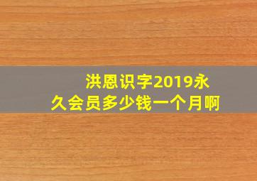 洪恩识字2019永久会员多少钱一个月啊