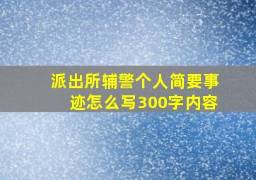 派出所辅警个人简要事迹怎么写300字内容