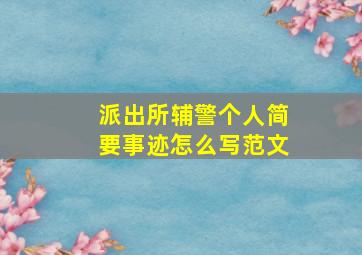 派出所辅警个人简要事迹怎么写范文