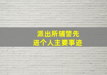 派出所辅警先进个人主要事迹