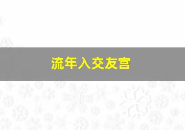 流年入交友宫