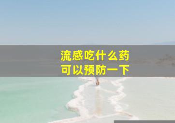 流感吃什么药可以预防一下