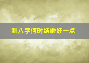 测八字何时结婚好一点