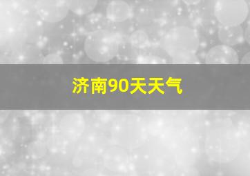 济南90天天气