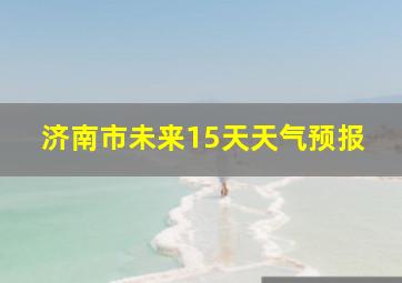 济南市未来15天天气预报