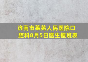 济南市莱芜人民医院口腔科8月5日医生值班表