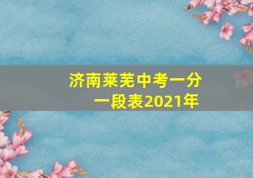 济南莱芜中考一分一段表2021年