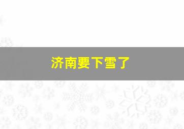 济南要下雪了