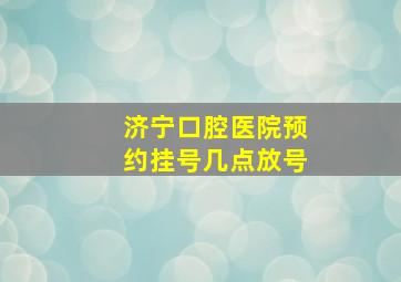 济宁口腔医院预约挂号几点放号