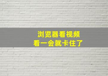 浏览器看视频看一会就卡住了