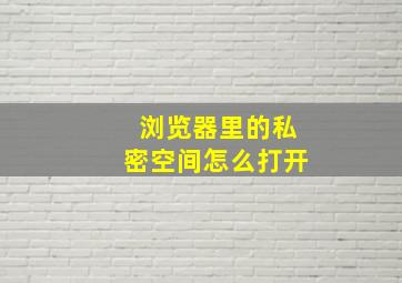 浏览器里的私密空间怎么打开