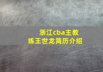 浙江cba主教练王世龙简历介绍