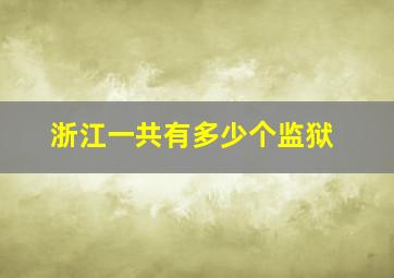 浙江一共有多少个监狱