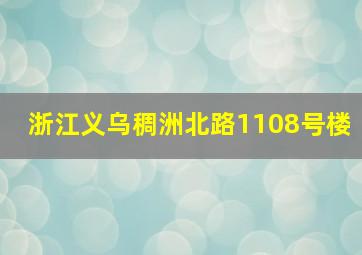 浙江义乌稠洲北路1108号楼