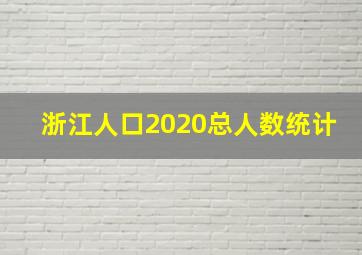 浙江人口2020总人数统计