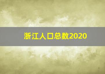 浙江人口总数2020