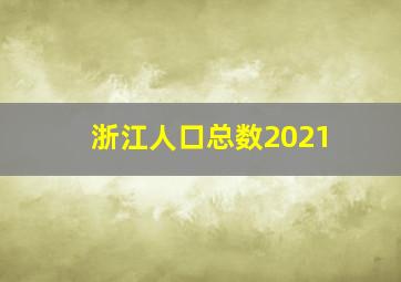 浙江人口总数2021