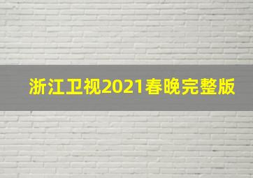 浙江卫视2021春晚完整版